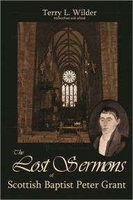 Title: The Lost Sermons of Scottish Baptist Peter Grant, Author: Terry Wilder