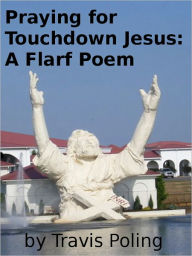 Title: Praying for Touchdown Jesus: A Flarf Poem, Author: Travis Poling