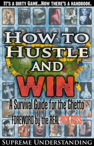 Title: How to Hustle and Win, Part One: A Survival Guide for the Ghetto, Author: Supreme Understanding
