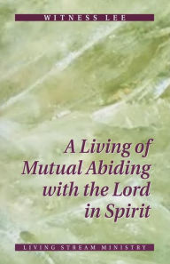 Title: A Living of Mutual Abiding with the Lord in Spirit, Author: Witness Lee