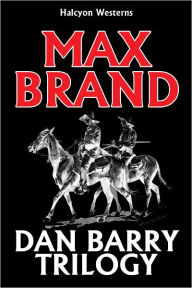 Title: The Dan Barry Trilogy by Max Brand, Author: Max Brand