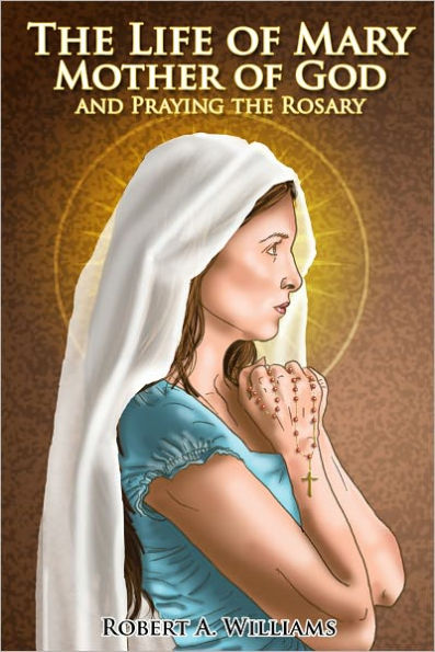 The Life of Mary Mother of God and Praying the Rosary