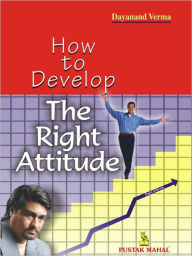 Title: How to Develop The Right Attitude, Author: Dayanand Verma