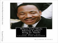 Title: When God Made Martin Luther King Jr. Smile: The Man, The Leader, The Dreamer, Author: Raymond Sturgis