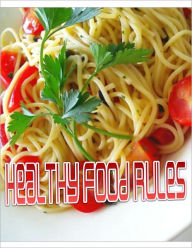 Title: Healthy Food Rules: A Manual For Good Eating. How to Master the Art of American Cooking And Curing The Hunger in Your Belly While Losing Weight, Author: Sarah F. Jamieson