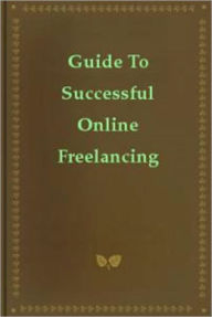Title: Guide To Successful Online Freelancing, Author: Anonymous