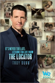 Title: It's Never Too Late:Lessons for Life from The Locator, Author: Troy Dunn