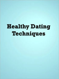 Title: Healthy Dating Techniques, Author: Anonymous