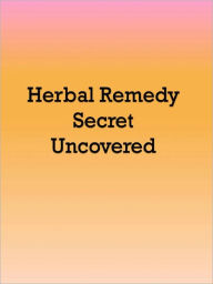 Title: Herbal Remedy Secret Uncovered, Author: Anonymous