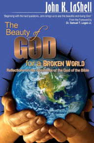 Title: The Beauty of God for a Broken World: Reflections on the Goodness of the God of the Bible, Author: John K. LaShell