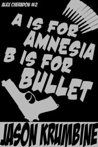 Title: A is for Amnesia, B is for Bullet, Author: Jason Krumbine