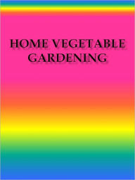 Title: Home Vegetable Gardening, Author: Anonymous