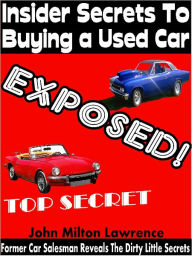 Title: Insider Secrets To Buying a Used Car Exposed, Author: John Milton Lawrence