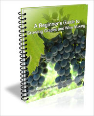 Title: A Beginner's Guide to Growing Grapes and Wine Making, Author: Anthony Mancini