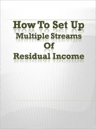 Title: How To Set Up Multiple Streams Of Residual Income, Author: Anonymous