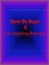 Title: How To Start a Car Detailing Business, Author: Anonymous