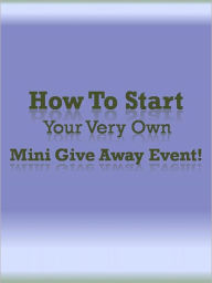 Title: How to Start Your Very Own Mini Give Away Event!, Author: Anonymous