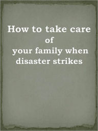 Title: How to take care of your family when disaster strikes, Author: Anonymous