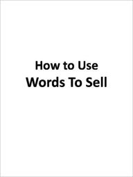 Title: How to Use Words To Sell, Author: Anonymous