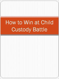 Title: How to Win at Child Custody Battle, Author: Anonymous