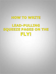 Title: How to Write Lead-Pulling Squeeze Pages on the Fly!, Author: Anonymous