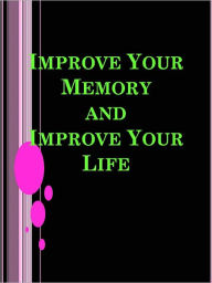 Title: Improve Your Memory and Improve Your Life, Author: Anonymous