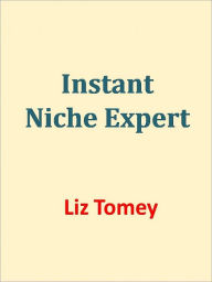 Title: Instant Niche Expert, Author: Liz Tomey