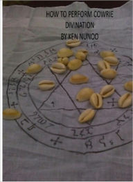 Title: HOW TO PERFORM COWRIE DIVINATION, Author: Ken Nunoo