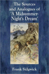 Title: The Sources and Analogues of 'A Midsummer-Night's Dream', Author: Frank Sidgwick