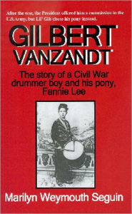 Title: GILBERT VANZANDT--The Story of a Civil War Drummer Boy and his Pony, Fannie Lee, Author: Marilyn Seguin
