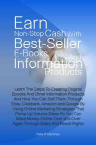 Title: Earn Non-Stop Cash With Best-Seller E-Books And Information Products: Learn The Steps To Creating Original Ebooks And Other Information Products And How You Can Sell Them Through Ebay, Clickbank, Amazon and Google By Using Online Marketing Strategies That, Author: Neta R. Martinez