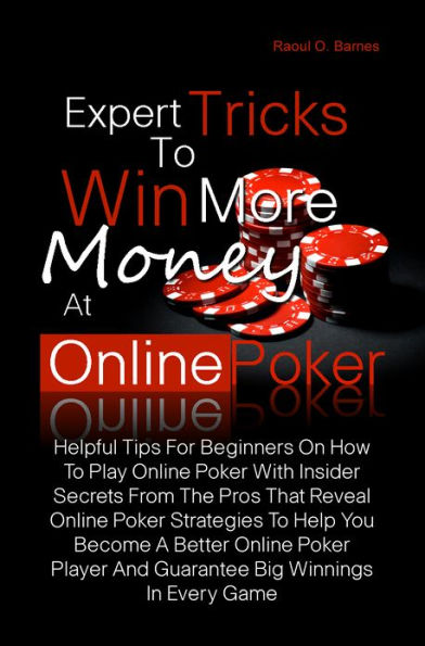 Expert Tricks To Win More Money at Online Poker! Helpful Tips For Beginners On How To Play Online Poker With Insider Secrets From The Pros That Reveal Online Poker Strategies To Help You Become A Better Online Poker Player And Guarantee Big Winnings In E