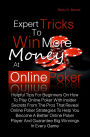 Expert Tricks To Win More Money at Online Poker! Helpful Tips For Beginners On How To Play Online Poker With Insider Secrets From The Pros That Reveal Online Poker Strategies To Help You Become A Better Online Poker Player And Guarantee Big Winnings In E