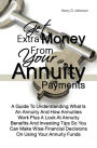 Get Extra Money From Your Annuity Payments: A Guide To Understanding What Is An Annuity And How Annuities Work Plus A Look At Annuity Benefits And Investing Tips So You Can Make Wise Financial Decisions On Using Your Annuity Funds