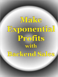 Title: Make Exponential Profits with Backend Sales, Author: Anonymous