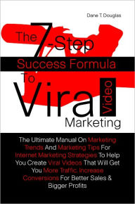 Title: The 7-Step Success Formula To Viral Video Marketing: The Ultimate Manual On Marketing Trends And Marketing Tips For Internet Marketing Strategies To Help You Create Viral Videos That Will Get You More Traffic, Increase Conversions For Better Sales & Bigge, Author: Dane T. Douglas