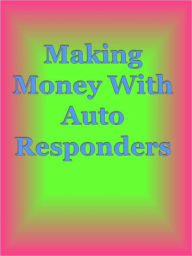 Title: Making Money With Auto Responders, Author: Anonymous