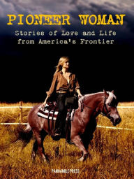 Title: The Pioneer Woman: Stories of Life and Love from America’s Frontier (Special Nook Edition with Interactive Table of Contents), Author: Elia Wilkinson