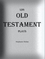 Title: LDS Old Testament Plays, Author: Stephanie Neilan