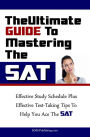 The Ultimate Guide To Mastering The SAT: Effective Study Schedule Plus Effective Test-Taking Tips To Help You Ace The SAT