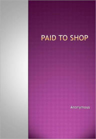 Title: Paid To Shop, Author: Anonymous