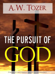Title: The Pursuit of God by A.W. Tozer (Premium Nook Edition with Full Color Illustrations and Fully Interactive Table of Contents) AW Tozer Nook The Pursuit of God Nook (Part of Complete Works of AW Tozer / Complete Works A.W. Tozer) CHRISTIAN CLASSICS ON NOOK, Author: A.W. Tozer