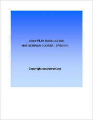 Title: EASY PLAY BASS GUITAR TODAY MINI-SEMINAR COURSE - EPBG101, Author: EZ Courses.Org