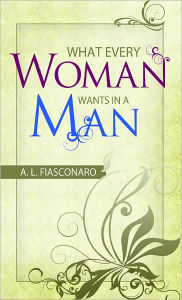 Title: What Every Woman Wants in a Man, Author: A.L. Fiasconaro