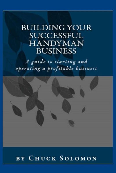 Building Your Succesful Handyman Business: a guide to starting and operating a successful business