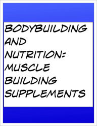 Title: BodyBuilding and Nutrition: Muscle Building Supplements, Author: Kim Garcia