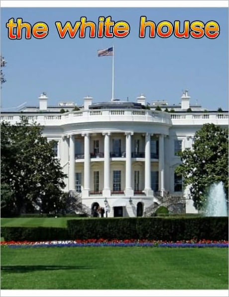 White House: White House History and an Inside Look at 1600 Pennsylvania Avenue