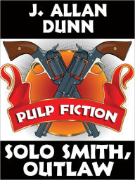 Title: Solo Smith, Outlaw, Author: J. Allan Dunn