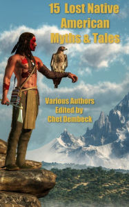 Title: 15 Lost Native American Myths & Tales, Author: John Dimitry