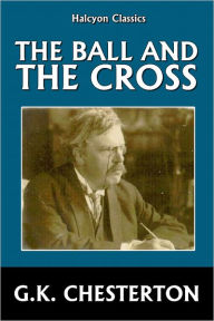 Title: The Ball and the Cross by G.K. Chesterton, Author: G. K. Chesterton